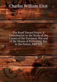 The Road Toward Peace: A Contribution to the Study of the Causes of the European War and of the Means of Preventing War in the Future, Part 523