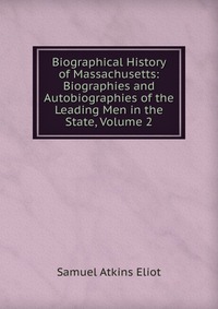 Biographical History of Massachusetts: Biographies and Autobiographies of the Leading Men in the State, Volume 2