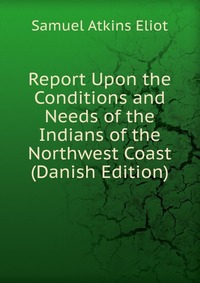 Report Upon the Conditions and Needs of the Indians of the Northwest Coast (Danish Edition)