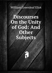 Discourses On the Unity of God: And Other Subjects