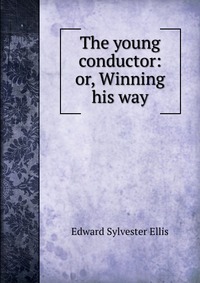 The young conductor: or, Winning his way