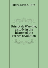 Brissot de Warville; a study in the history of the French revolution