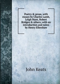 Poetry & prose, with essays by Charles Lamb, Leigh Hunt, Robert Bridges & others; with an introduction and notes by Henry Ellershaw