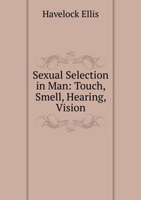 Sexual Selection in Man: Touch, Smell, Hearing, Vision