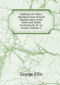 Fabliaux Or Tales: Abridged from French Manuscripts of the Xiith and Xiiith Centuries by M. Le Grand, Volume 3