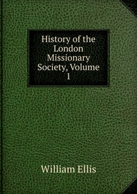 History of the London Missionary Society, Volume 1