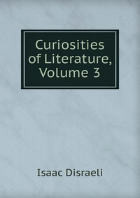 Curiosities of Literature, Volume 3