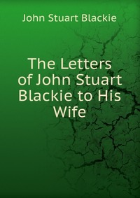 The Letters of John Stuart Blackie to His Wife