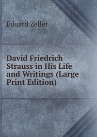 David Friedrich Strauss in His Life and Writings (Large Print Edition)