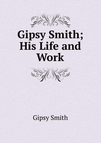 Gipsy Smith; His Life and Work