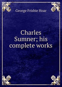 Charles Sumner; his complete works