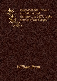 Journal of His Travels in Holland and Germany, in 1677, in the Service of the Gospel