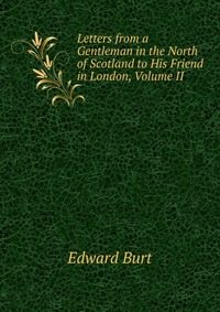 Letters from a Gentleman in the North of Scotland to His Friend in London, Volume II