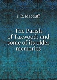 The Parish of Taxwood: and some of its older memories