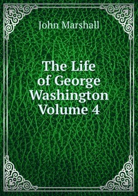 The Life of George Washington Volume 4