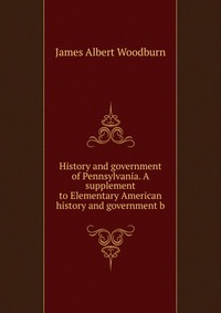 History and government of Pennsylvania. A supplement to Elementary American history and government b