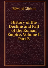 History of the Decline and Fall of the Roman Empire, Volume I, Part B