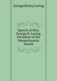 Speech of Hon. George B. Loring, President of the Massachusetts Senate