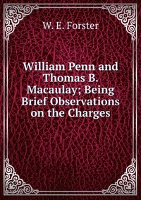 William Penn and Thomas B. Macaulay; Being Brief Observations on the Charges