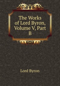 The Works of Lord Byron, Volume V, Part B