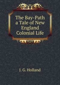 The Bay-Path a Tale of New England Colonial Life