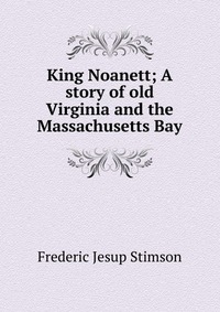 King Noanett; A story of old Virginia and the Massachusetts Bay