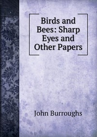 Birds and Bees: Sharp Eyes and Other Papers