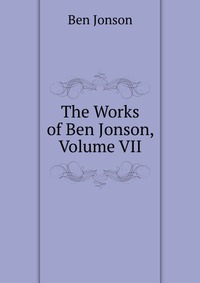 The Works of Ben Jonson, Volume VII