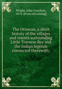 The Ottawan, a short history of the villages and resorts surrounding Little Traverse Bay and the Indian legends connected therewith