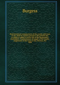 Brief historical reminiscences of the county and town of Ayr, from its earliest period to the present day, to which is added a correct list of the lieutenancy, freeholders, commissioners of s