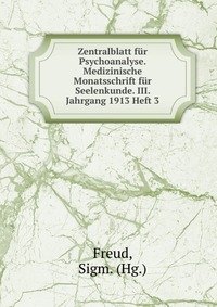 Zentralblatt fur Psychoanalyse. Medizinische Monatsschrift fur Seelenkunde. III. Jahrgang 1913 Heft 3