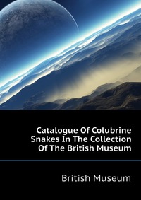 Catalogue Of Colubrine Snakes In The Collection Of The British Museum