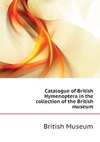 Catalogue of British Hymenoptera in the collection of the British museum