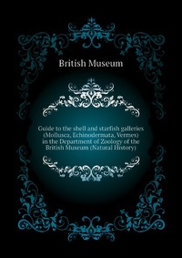 Guide to the shell and starfish galleries (Mollusca, Echinodermata, Vermes) in the Department of Zoology of the British Museum (Natural History)