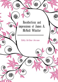 Recollections and impressions of James A. McNeill Whistler