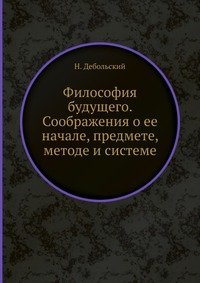 Философия будущего. Соображения о ее начале, предмете, методе и системе