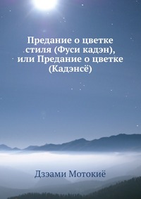 Предание о цветке стиля (Фуси кадэн), или Предание о цветке (Кадэнсе)