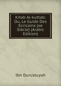 Kitab Al-kuttab; Ou, Le Guide Des Ecricains (xe Siecle) (Arabic Edition)