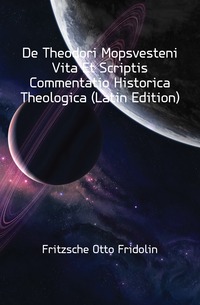 De Theodori Mopsvesteni Vita Et Scriptis Commentatio Historica Theologica (Latin Edition)