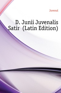 D. Junii Juvenalis Satir? (Latin Edition)