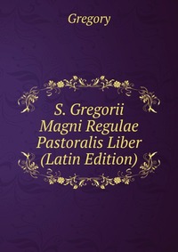 S. Gregorii Magni Regulae Pastoralis Liber (Latin Edition)