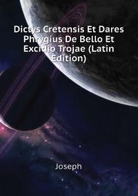 Dictys Cretensis Et Dares Phrygius De Bello Et Excidio Trojae (Latin Edition)