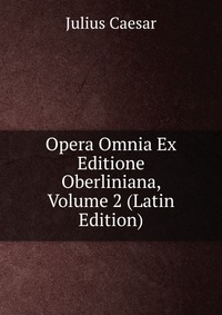 Opera Omnia Ex Editione Oberliniana, Volume 2 (Latin Edition)