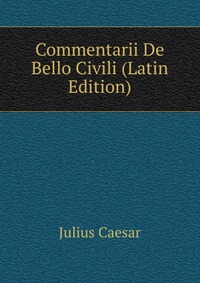 Commentarii De Bello Civili (Latin Edition)