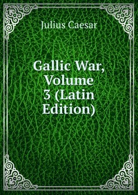 Gallic War, Volume 3 (Latin Edition)