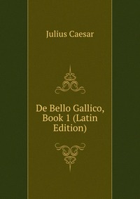 De Bello Gallico, Book 1 (Latin Edition)