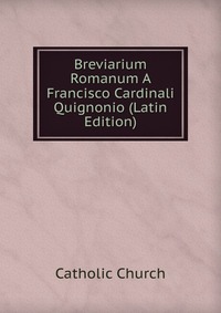 Breviarium Romanum A Francisco Cardinali Quignonio (Latin Edition)