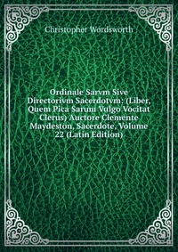 Ordinale Sarvm Sive Directorivm Sacerdotvm: (Liber, Quem Pica Sarum Vulgo Vocitat Clerus) Auctore Clemente Maydeston, Sacerdote, Volume 22 (Latin Edition)