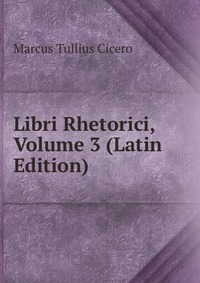 Libri Rhetorici, Volume 3 (Latin Edition)