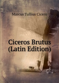 Ciceros Brutus (Latin Edition)